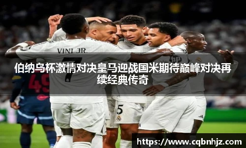 伯纳乌杯激情对决皇马迎战国米期待巅峰对决再续经典传奇